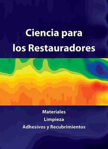 Cover image for Ciencia Para Los Restauradores: Materiales, Limpieza, Adhesivos Y Recubrimientos