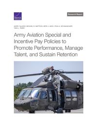 Cover image for Army Aviation Special and Incentive Pay Policies to Promote Performance, Manage Talent, and Sustain Retention