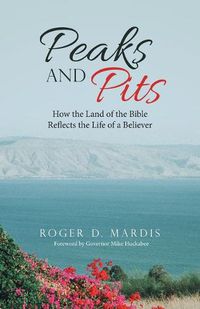 Cover image for Peaks and Pits: How the Land of the Bible Reflects the Life of a Believer