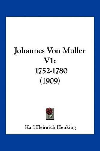 Cover image for Johannes Von Muller V1: 1752-1780 (1909)