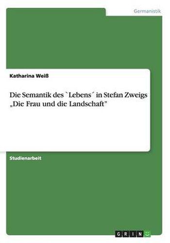 Cover image for Die Semantik des "Lebens in Stefan Zweigs  Die Frau und die Landschaft