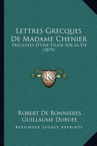 Lettres Grecques de Madame Chenier: Precedees D'Une Etude Sur Sa Vie (1879)