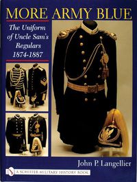 Cover image for More Army Blue: The Uniform of Uncle Sam's Regulars 1874-1887