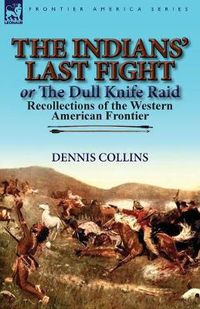 Cover image for The Indians' Last Fight or The Dull Knife Raid: Recollections of the Western American Frontier