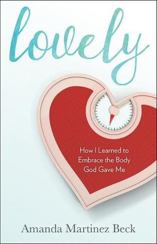 Cover image for Lovely: How I Learned to Embrace the Body God Gave Me