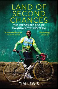 Cover image for Land of Second Chances: The Impossible Rise of Rwanda's Cycling Team