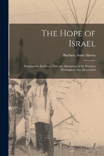 Cover image for The Hope of Israel; Presumptive Evidence That the Aborigines of the Western Hemisphere are Descended