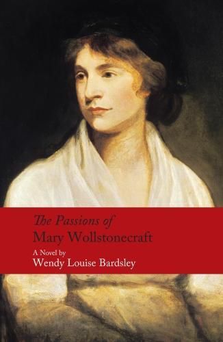 The Passions of Mary Wollstonecraft: A Novel
