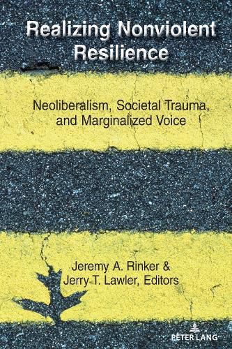 Cover image for Realizing Nonviolent Resilience: Neoliberalism, Societal Trauma, and Marginalized Voice
