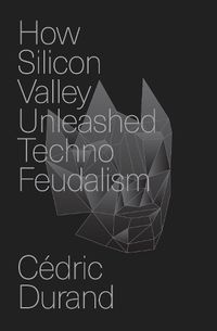 Cover image for How Silicon Valley Unleashed Techno-feudalism
