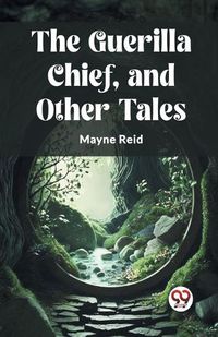 Cover image for The Guerilla Chief, and Other Tales