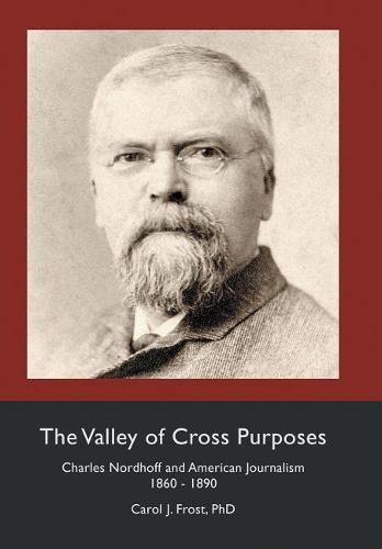 Cover image for The Valley of Cross Purposes: Charles Nordhoff and American Journalism, 1860-1890