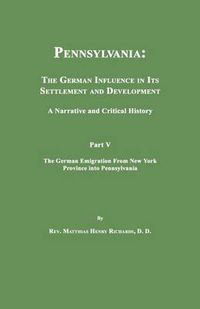 Cover image for Pennsylvania: The German Influence in Its Settlement and Development. a Narrative and Critical History. Part V. the German Emigration from New York Province Into Pennsylvania