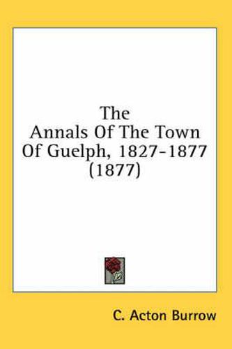 Cover image for The Annals of the Town of Guelph, 1827-1877 (1877)