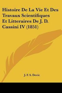 Cover image for Histoire de La Vie Et Des Travaux Scientifiques Et Litteraires de J. D. Cassini IV (1851)