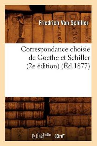 Correspondance Choisie de Goethe Et Schiller (2e Edition) (Ed.1877)