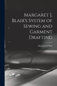 Cover image for Margaret J. Blair's System of Sewing and Garment Drafting