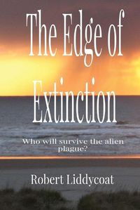 Cover image for The Edge of Extinction: Who will survive the alien plague?