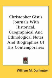 Cover image for Christopher Gist's Journals with Historical, Geographical and Ethnological Notes and Biographies of His Contemporaries