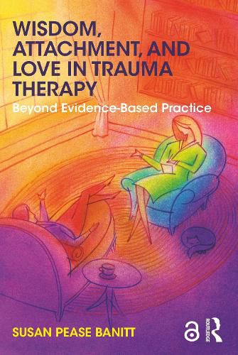 Cover image for Wisdom, Attachment, and Love in Trauma Therapy: Beyond Evidence-Based Practice