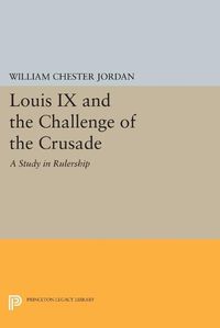 Cover image for Louis IX and the Challenge of the Crusade: A Study in Rulership