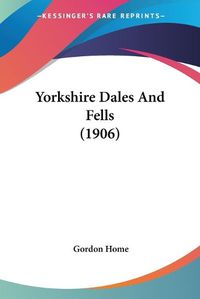 Cover image for Yorkshire Dales and Fells (1906)