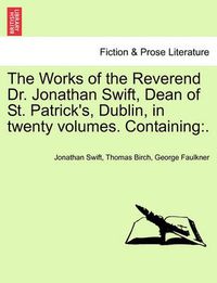 Cover image for The Works of the Reverend Dr. Jonathan Swift, Dean of St. Patrick's, Dublin, in Twenty Volumes. Containing