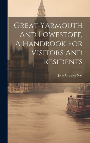 Cover image for Great Yarmouth And Lowestoff, A Handbook For Visitors And Residents