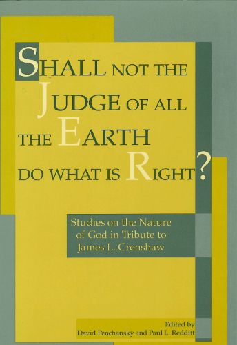 Shall Not the Judge of All the Earth Do What is Right?: Studies on the Nature of God in Tribute to James L. Crenshaw