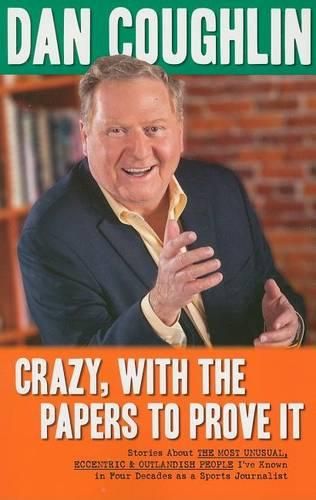 Cover image for Crazy, with the Papers to Prove It: Stories about the Most Unusual, Eccentric and Outlandish People I've Known in Four Decades as a Sports Journalist