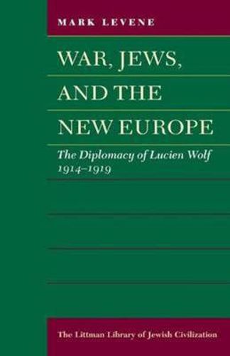 War, Jews, and the New Europe: The Diplomacy of Lucien Wolf, 1914-1919