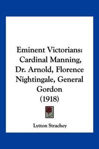 Cover image for Eminent Victorians: Cardinal Manning, Dr. Arnold, Florence Nightingale, General Gordon (1918)