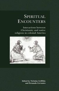 Cover image for Spiritual Encounters: Interactions Between Christianity and Native Religions in Colonial America