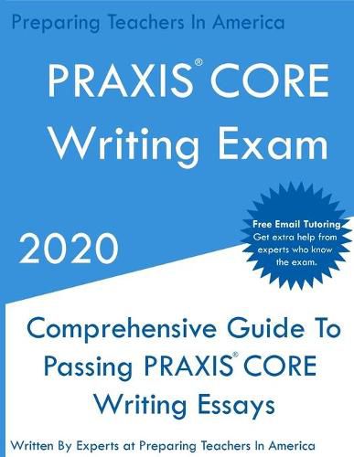 Cover image for PRAXIS CORE Writing Exam: Comprehensive Guide To Helping Write Passing PRAXIS Writing CORE Essays