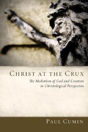 Cover image for Christ at the Crux: The Mediation of God and Creation in Christological Perspective