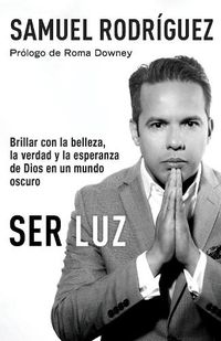 Cover image for Ser Luz / Be Light: Brillar con la belleza, la verdad y la esperanza de Dios en un mundo oscuro