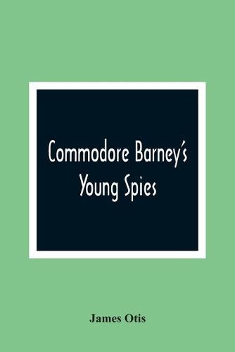 Cover image for Commodore Barney'S Young Spies: A Boy'S Story Of The Burning Of The City Of Washington