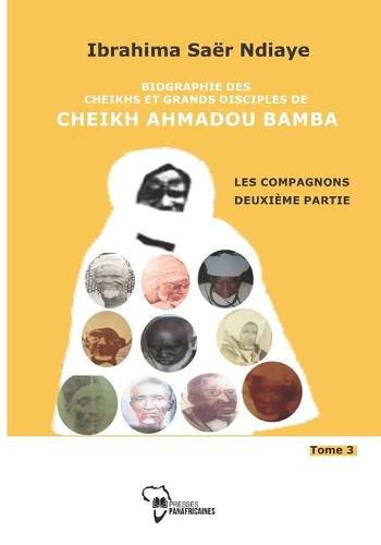 Cover image for Biographie des Cheikhs et grands disciples de Cheikh Ahmadou Bamba Tome 3: LES COMPAGNONS deuxieme partie