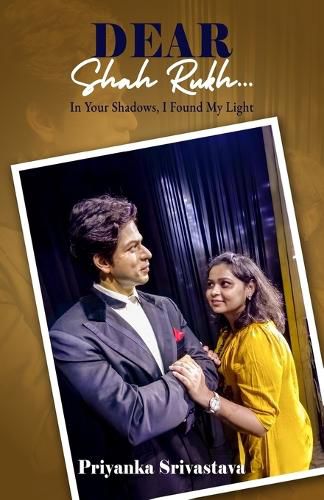 Cover image for Dear Shah Rukh: In Your Shadows, I Found My Light: A Memoir of Hope, Healing, and the Man Who Inspired It All