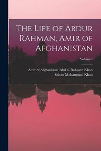 Cover image for The Life of Abdur Rahman, Amir of Afghanistan; Volume 1