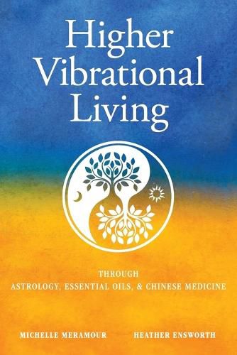 Cover image for Higher Vibrational Living: Through Astrology, Essential Oils, and Chinese Medicine