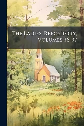 The Ladies' Repository, Volumes 36-37