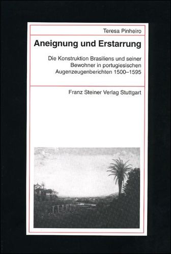 Cover image for Aneignung Und Erstarrung: Die Konstruktion Brasiliens Und Seiner Bewohner in Portugiesischen Augenzeugenberichten 1500-1595