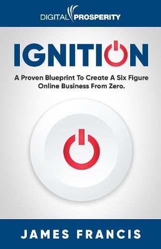 Cover image for Ignition: A Proven Blueprint To Create A Six Figure Online Business From Zero.