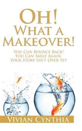 Cover image for Oh! What a Makeover!: You Can Bounce Back! You Can Smile Again. Your Story Isn't Over Yet.