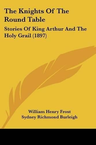Cover image for The Knights of the Round Table: Stories of King Arthur and the Holy Grail (1897)