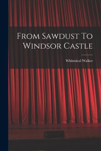 Cover image for From Sawdust To Windsor Castle