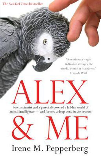 Cover image for Alex & Me: how a scientist and a parrot discovered a hidden world of animal intelligence - and formed a deep bond in the process