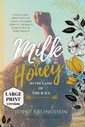 Cover image for Milk and Honey in the Land of Fire and Ice: Cultivating Sweet Spots of Christ Centered Identity, Intimacy, & Influence in Every Season