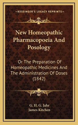 Cover image for New Homeopathic Pharmacopoeia and Posology: Or the Preparation of Homeopathic Medicines and the Administration of Doses (1842)